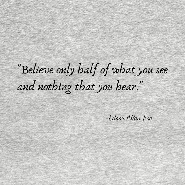 "Believe only half of what you see and nothing that you hear." by Edgar Allan Poe by Poemit